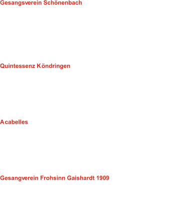 Gesangsverein Schönenbach  Leitung: Beatrix Scherer 01: Ähnchen von Tharau - Arr. W. Lüderitz 02: Kicke hi hi , ha ha ha ha - J.H. Schein 03: Frühlingsgruß - C. Reinecke 04: Mailied - M. Hauptmann 05: Vier slowakische Volkslieder - B. Bartók 06: Sänger-Blues - K.-H. Jäger 07: Wochenende und Sonnenschein - M. Ager Quintessenz Köndringen  Leitung: Christian Wenzel 08: mLes yeux de la Marianita - J. Chailley 09: Innsbruck, ich muss dich lassen - Heinrich Isaak 10: Aqua de beber - A.C. Jobim 11: Fair Phyllis I saw - J. Farmer 12: Fields of gold - G.M. Summer (Arr. R. Emerson) 13: Viva la musica - I. Eröd Acabelles  Leitung: Wolfgang Proksch 14: In einem kühlen Grunde - F. Silcher (Satz: F. Spies) 15: La nuit - J.-P. Rameau (Arr: E. Hurni) 16: Tropfen der Zigeuner kaut - Z. Kodály 17:Johnny said, „No“! 18: I will follow him - F. Poucel (Bearb: P. Thibaut) 19: Hail holy Queen - Arr: M. Shaiman Gesangverein Frohsinn Gaishardt 1909  Leitung: Benjamin Samul 20: Adiemus - K. Jenkins 21: Heast as net - H. von Goisern (Arr: L. Maierhofer) 22: Die Rose - A. McBroom (Arr: W. Tropf) 23: Auf uns - A. Bourani ( P. Schnurr)